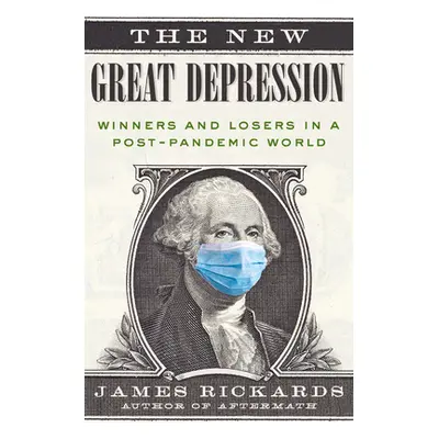 "The New Great Depression: Winners and Losers in a Post-Pandemic World" - "" ("Rickards James")(