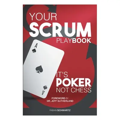 "Your Scrum Playbook: Its Poker, Not Chess" - "" ("Schwartz Fabian")(Paperback)