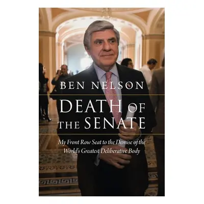 "Death of the Senate: My Front Row Seat to the Demise of the World's Greatest Deliberative Body"