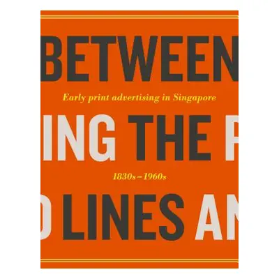 "Between the Lines: Early Advertising in Singapore: 1830s - 1960s" - "" ("Various")(Pevná vazba)