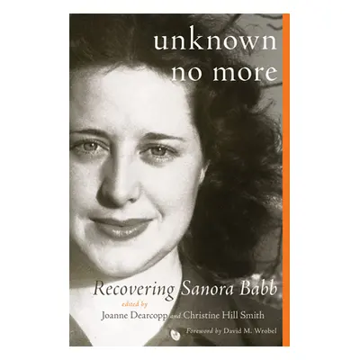 "Unknown No More: Recovering Sanora Babb" - "" ("Dearcopp Joanne")(Paperback)