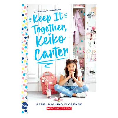 "Keep It Together, Keiko Carter: A Wish Novel: A Wish Novel" - "" ("Florence Debbi Michiko")(Pap