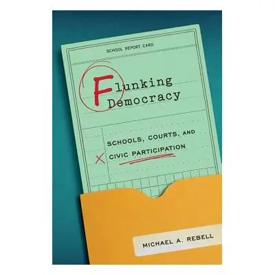 "Flunking Democracy: Schools, Courts, and Civic Participation" - "" ("Rebell Michael A.")(Paperb