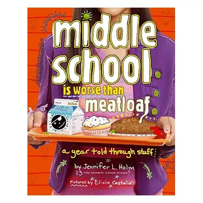 "Middle School Is Worse Than Meatloaf: A Year Told Through Stuff" - "" ("Holm Jennifer L.")(Pape