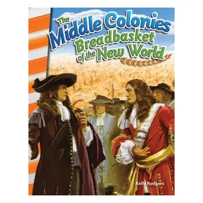 "The Middle Colonies: Breadbasket of the New World" - "" ("Rodgers Kelly")(Paperback)