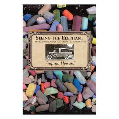 "Seeing the Elephant: The 1920 Frank Reaugh Sketch Trip to the Grand Canyon" - "" ("Howard Virgi