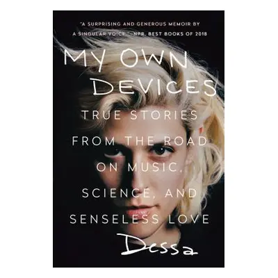 "My Own Devices: True Stories from the Road on Music, Science, and Senseless Love" - "" ("Dessa"