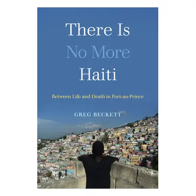 "There Is No More Haiti: Between Life and Death in Port-Au-Prince" - "" ("Beckett Greg")(Paperba