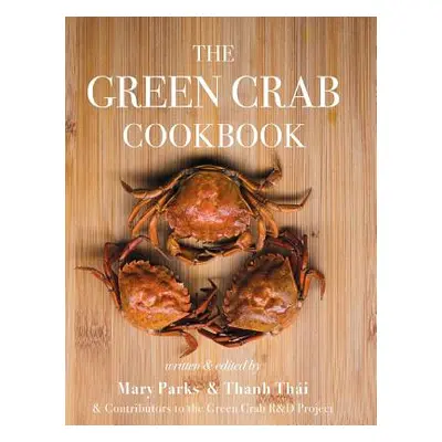 "The Green Crab Cookbook: An Invasive Species Meets a Culinary Solution" - "" ("Mary Parks")(Pev