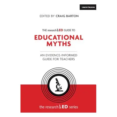 "The Researched Guide to Education Myths: An Evidence-Informed Guide for Teachers" - "" ("Barton