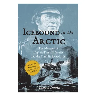 "Icebound in the Arctic: The Mystery of Captain Francis Crozier and the Franklin Expedition" - "