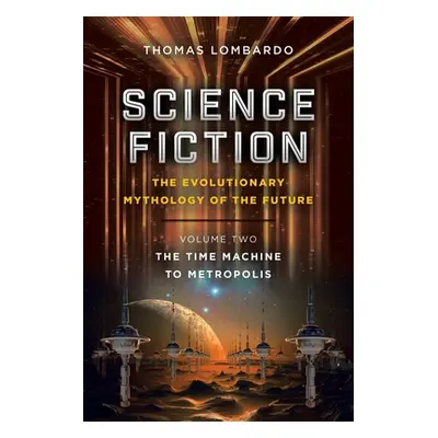 "Science Fiction: the Evolutionary Mythology of the Future: Volume Two: the Time Machine to Metr