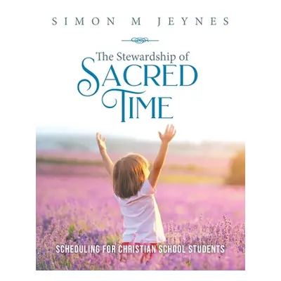 "The Stewardship of Sacred Time: Scheduling for Christian School Students" - "" ("Jeynes Simon M