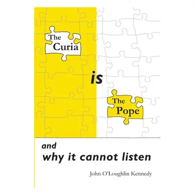 "The Curia is the Pope: and why it cannot listen" - "" ("O'Loughlin Kennedy John")(Paperback)