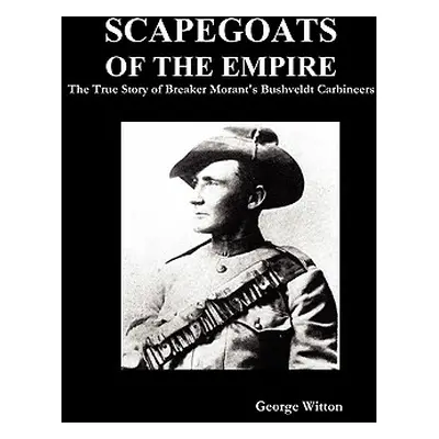 "Scapegoats of the Empire: The True Story of Breaker Morant's Bushveldt Carbineers" - "" ("Witto