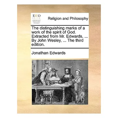 "The Distinguishing Marks of a Work of the Spirit of God. Extracted from Mr. Edwards, ... by Joh