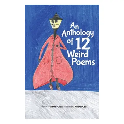 "An Anthology of 12 Weird Poems" - "" ("Gianna Dcosta")(Paperback)