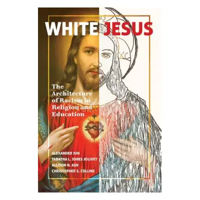 "White Jesus; The Architecture of Racism in Religion and Education" - "" ("Jun Alexander")(Paper