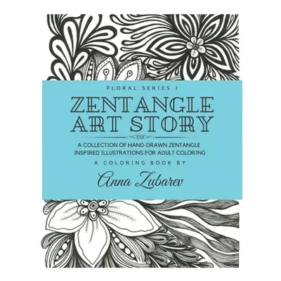 "Zentangle Art Story: A Collection of Hand-Drawn Zentangle Inspired Illustrations for Adult Colo