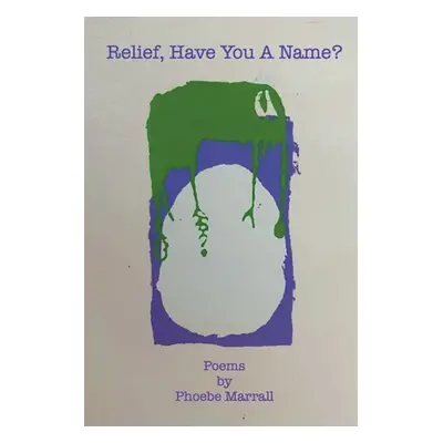 "Relief, Have You a Name? by Phoebe Marrall" - "" ("Marrall Phoebe")(Paperback)