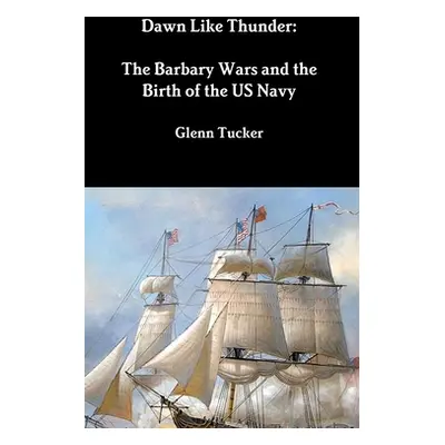 "Dawn Like Thunder: The Barbary Wars and the Birth of the US Navy" - "" ("Tucker Glenn")(Pevná v