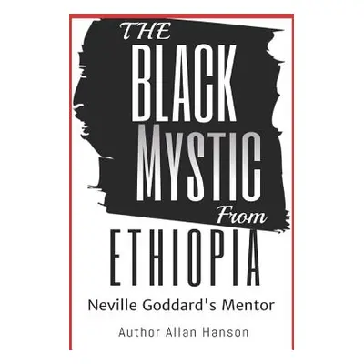 "The Black Mystic From Ethiopia: Neville Goddard's Mentor" - "" ("Hanson Allan")(Paperback)