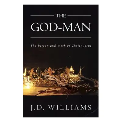 "The God-Man: The Person and Work of Christ Jesus" - "" ("Williams J. D.")(Paperback)