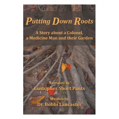 "Putting Down Roots: A Story about a Colonel, a Medicine Man and their Garden" - "" ("Lancaster 