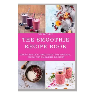 "The Smoothie Recipe Book: Great Healthy Smoothie Ingredients, Delicious Smoothie Recipes" - "" 