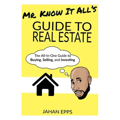 "Mr. Know It All's Guide to Real Estate" - "" ("Epps Jahan")(Paperback)