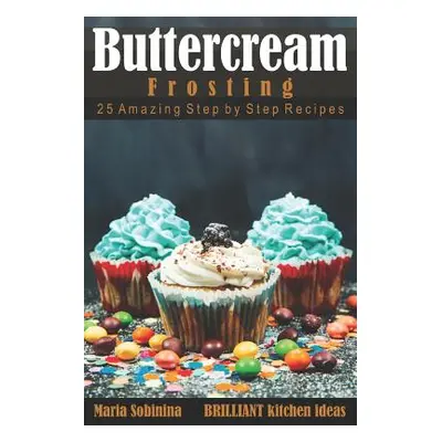 "Buttercream Frosting: 25 Amazing Step by Step Recipes" - "" ("Sobinina Maria")(Paperback)