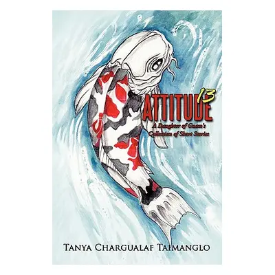 "Attitude 13: A Daughter of Guam's Collection of Short Stories" - "" ("Taimanglo Tanya Charguala