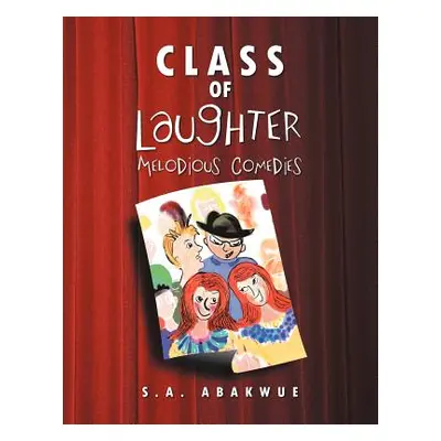 "Class of Laughter: Melodious Comedies" - "" ("Abakwue S. a.")(Paperback)