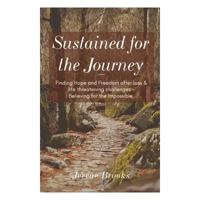 "Sustained for the Journey: Finding Hope and Freedom after loss & life threatening challenges - 