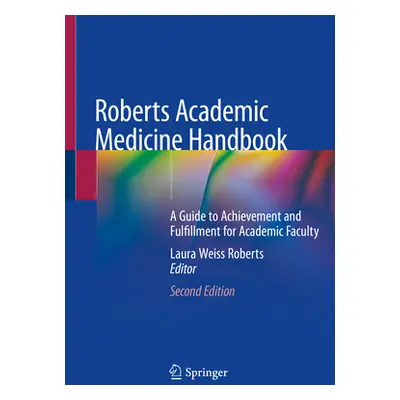 "Roberts Academic Medicine Handbook: A Guide to Achievement and Fulfillment for Academic Faculty