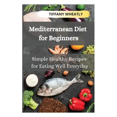 "Mediterranean Diet for Beginners: Simple Healthy Recipes for Eating Well Everyday" - "" ("Wheat