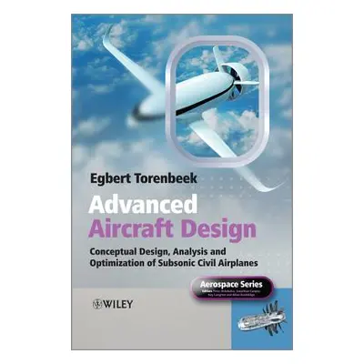 "Advanced Aircraft Design: Conceptual Design, Analysis and Optimization of Subsonic Civil Airpla