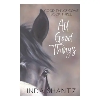 "All Good Things: Good Things Come Book 3" - "" ("Shantz Linda")(Paperback)