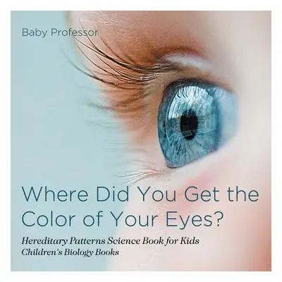 "Where Did You Get the Color of Your Eyes? - Hereditary Patterns Science Book for Kids Children'