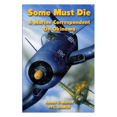 "Some Must Die: A Marine Correspondent On Okinawa" - "" ("Nutter Pfc Usmccr")(Paperback)