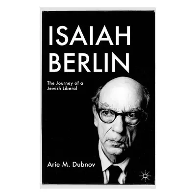 "Isaiah Berlin: The Journey of a Jewish Liberal" - "" ("Dubnov A.")(Pevná vazba)