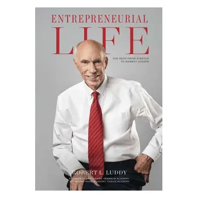 "Entrepreneurial Life: The Path From Startup to Market Leader" - "" ("Luddy Robert L.")(Pevná va