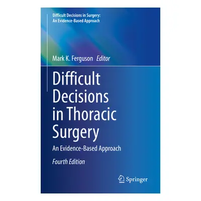 "Difficult Decisions in Thoracic Surgery: An Evidence-Based Approach" - "" ("Ferguson Mark K.")(