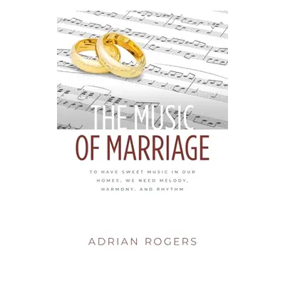 "The Music of Marriage: To Have Sweet Music In Our Homes, We Need Melody, Harmony, and Rhythm" -