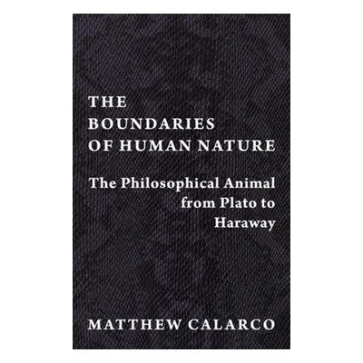 "The Boundaries of Human Nature: The Philosophical Animal from Plato to Haraway" - "" ("Calarco 