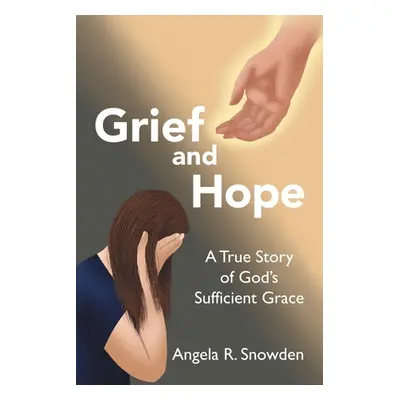 "Grief and Hope: A True Story of God's Sufficient Grace" - "" ("Snowden Angela R.")(Paperback)