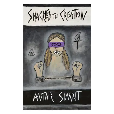 "Shackled to Creation: A Collection of Poetry" - "" ("Simrit Avtar")(Paperback)