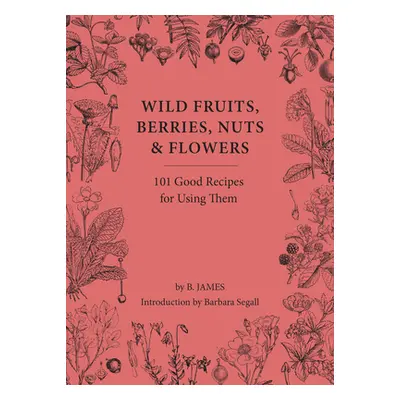 "Wild Fruits, Berries, Nuts & Flowers: 100 Good Recipes for Using Them" - "" ("James B.")(Pevná 