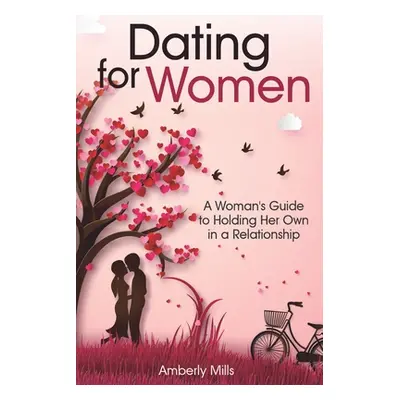 "Dating for Women: A Woman's Guide to Holding Her Own in a Relationship" - "" ("Mills Amberly")(