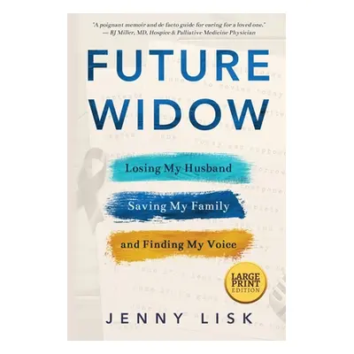 "Future Widow: Losing My Husband, Saving My Family, and Finding My Voice" - "" ("Lisk Jenny")(Pa